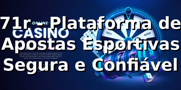 71r - Plataforma de Apostas Esportivas Segura e Confiável